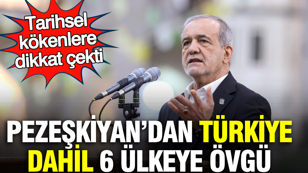 Pezeşkiyan: Türkiye ve 5 Ülkenin Tarihsel Köklerine Dikkat Çekti